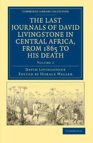 The Last Journals of David Livingstone in Central Africa, from 1865 to his Death: Continued by a Narrative of his Last Moments and Sufferings, ... Library Collection - Travel and Exploration) von Cambridge University Press