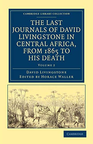 The Last Journals of David Livingstone in Central Africa, from 1865 to his Death: Continued by a Narrative of his Last Moments and Sufferings, ... Library Collection - Travel and Exploration)