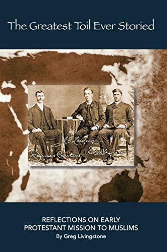 The Greatest Toil Ever Storied: Reflections on Early Protestant Mission to Muslims, Vol 1: Turkey, Persia, Mesopotamia, and the Arab World 1800-1978: ... MESOPOTAMIA, AND THE ARAB WORLD 1800-1978 von MOF Publishing