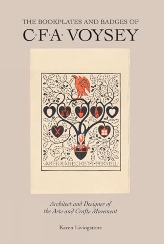 The Bookplates and Badges of C.F.A. Voysey: Architect and Designer of the Arts and Crafts Movement The Bookplates and Badges of C.F.A. Voysey: Architect and Designer of the Arts and Crafts Movement