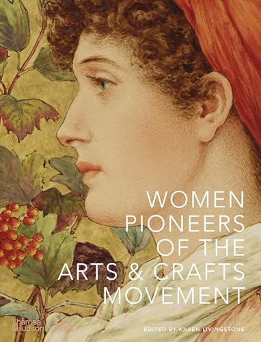 Women Pioneers of the Arts and Crafts Movement: Victoria and Albert Museum (V&a Museum)
