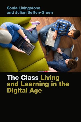 The Class: Living and Learning in the Digital Age (Connected Youth and Digital Futures)