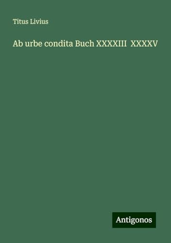 Ab urbe condita Buch XXXXIII XXXXV von Antigonos Verlag