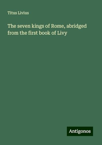 The seven kings of Rome, abridged from the first book of Livy von Antigonos Verlag