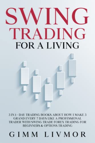 SWING TRADING FOR A LIVING: 3 in 1 - Day Trading Books About How I Make 3 Grand Every 7 Days Like a Professional Trader With Swing Trade Forex Trading for Beginners & Options Trading