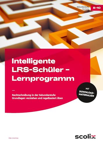 Intelligente LRS-Schüler - Lernprogramm: Rechtschreibung in der Sekundarstufe: Grundlagen verstehen und regelbasiert üben (5. bis 10. Klasse) von scolix