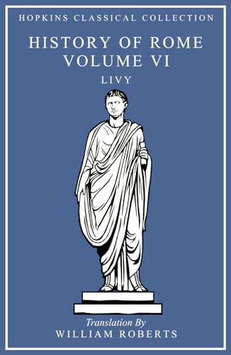 History of Rome Volume VI: Latin and English Parallel Translation (Hopkins Classical Collection)