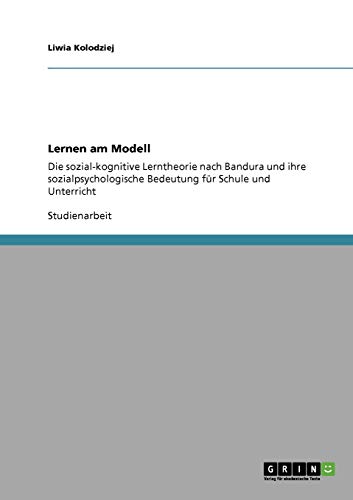 Lernen am Modell. Die sozial-kognitive Lerntheorie nach Albert Bandura und ihre sozialpsychologische Bedeutung für Schule und Unterricht