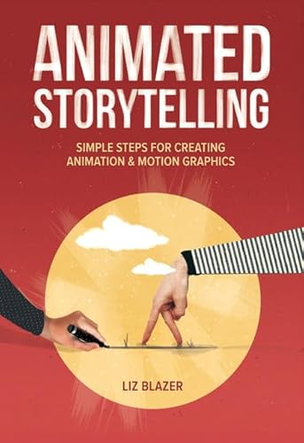 Animated Storytelling: Simple Steps for Creating Animation and Motion Graphics: Simple Steps for Creating Animation & Motion Graphics