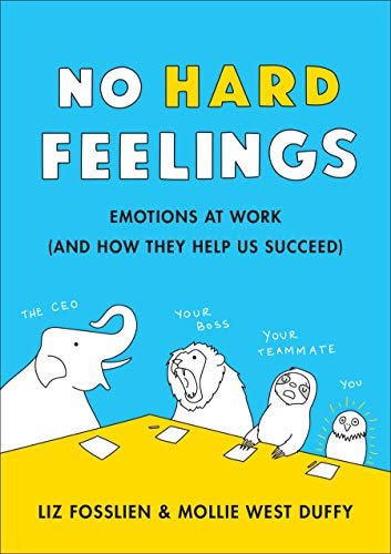 No Hard Feelings: Emotions at Work and How They Help Us Succeed