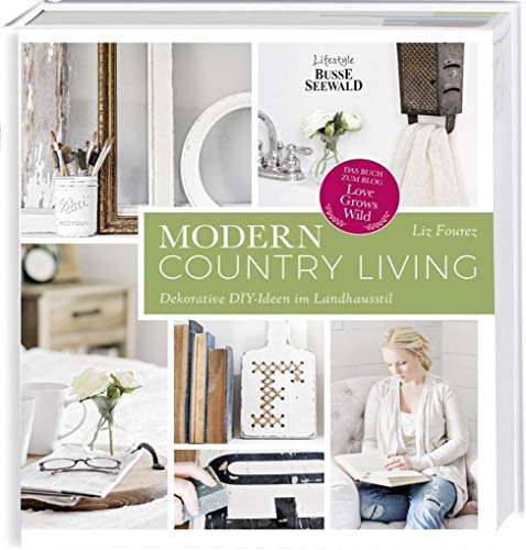 Modern Country Living: Dekorative DIY-Ideen im Landhausstil. Das Buch zum Blog "Love Grows Wild"