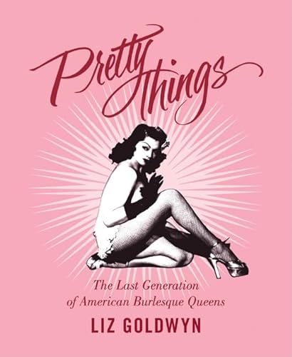 Pretty Things: The Last Generation of American Burlesque Queens
