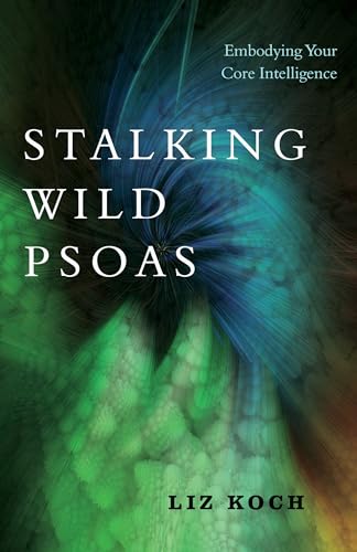 Stalking Wild Psoas: Embodying Your Core Intelligence von North Atlantic Books