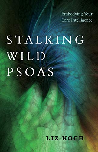 Stalking Wild Psoas: Embodying Your Core Intelligence von North Atlantic Books