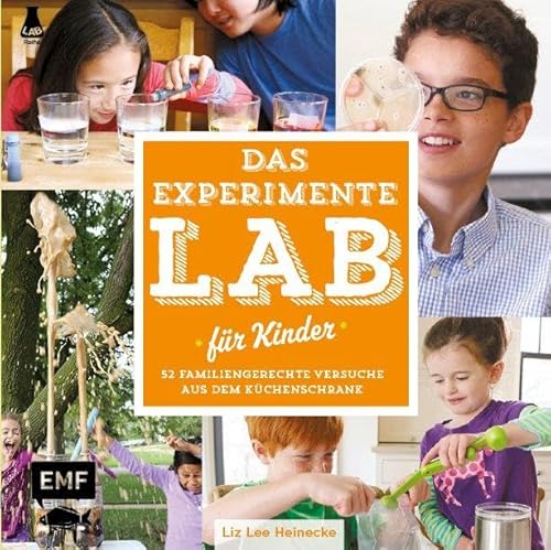Das Experimente-Lab für Kinder: 52 familiengerechte Versuche aus dem Küchenschrank (Lab-Reihe)