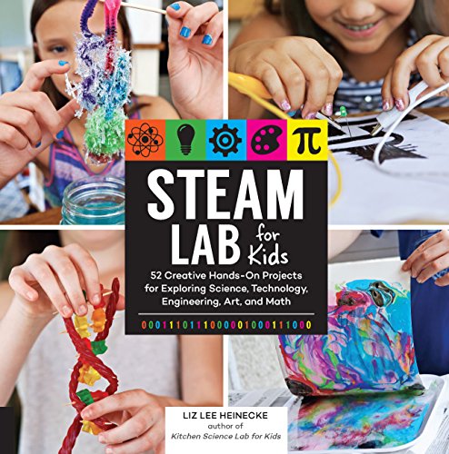 STEAM Lab for Kids: 52 Creative Hands-On Projects for Exploring Science, Technology, Engineering, Art, and Math: 17 (Lab Series)