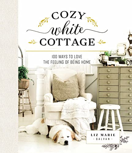 Cozy White Cottage: 100 Ways to Love the Feeling of Being Home von Thomas Nelson