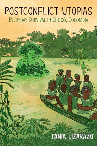 Postconflict Utopias: Everyday Survival in Chocó, Colombia (Dissident Feminisms) von University of Illinois Press
