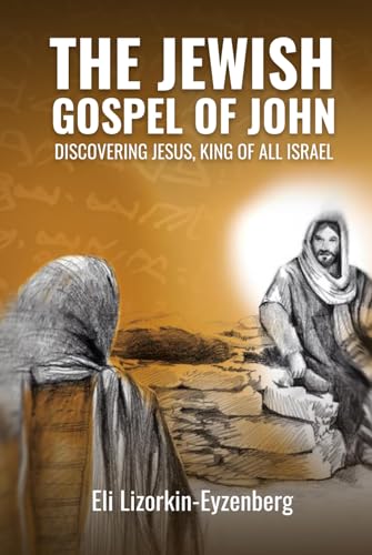 The Jewish Gospel of John: Discovering Jesus, King of All Israel (All Books by Dr. Eli Lizorkin-Eyzenberg, Band 3) von Independently published