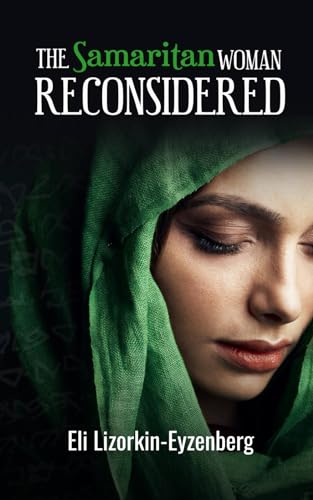 The Samaritan Woman Reconsidered (All Books by Dr. Eli Lizorkin-Eyzenberg, Band 12)