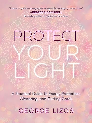 Protect Your Light: A Practical Guide to Energy Protection, Cleansing, and Cutting Cords von Hampton Roads Publishing