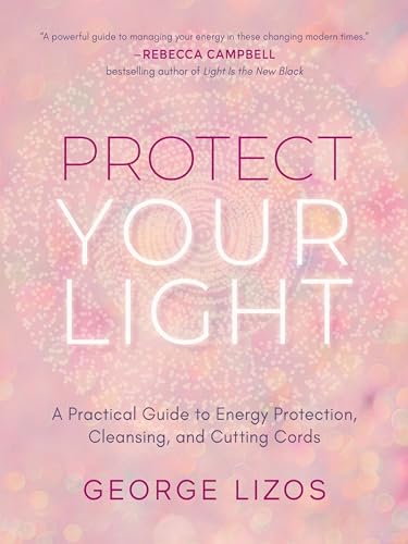 Protect Your Light: A Practical Guide to Energy Protection, Cleansing, and Cutting Cords Protect Your Light: A Practical Guide to Energy Protection, Cleansing, and Cutting Cords