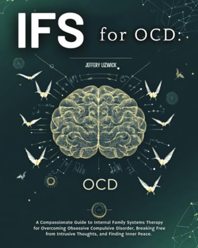 Ifs for Ocd: a Compassionate Guide to Internal Family Systems Therapy for Overcoming Obsessive Compulsive Disorder, Breaking Free from Intrusive Thoughts, and Finding Inner Peace von IFS Therapy