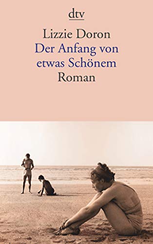 Der Anfang von etwas Schönem: Roman von dtv Verlagsgesellschaft