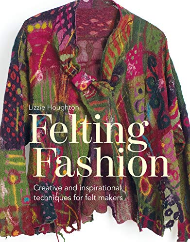 Felting Fashion: Creative and inspirational techniques for feltmakers von Batsford