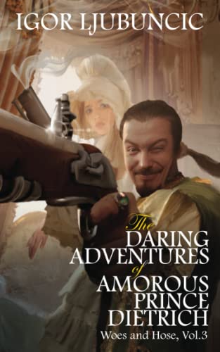 The Daring Adventures of Amorous Prince Dietrich: Woes and Hose, Volume 3 von Independently published