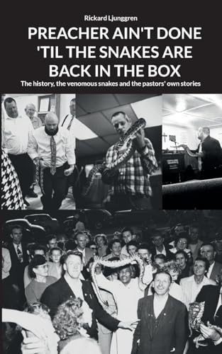 PREACHER AIN'T DONE 'TIL THE SNAKES ARE BACK IN THE BOX: The history, the venomous snakes and the pastors' own stories von BoD – Books on Demand – Schweden
