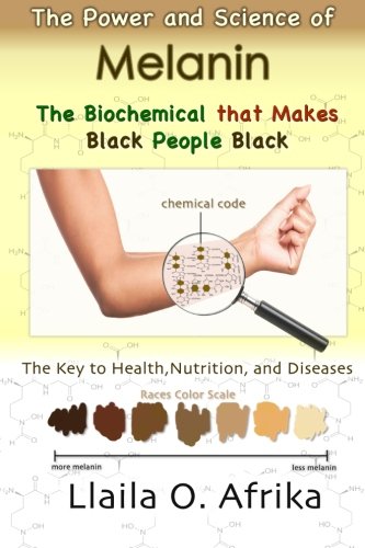 The Power and Science of Melanin: Biochemical that Makes Black People Black von Llaila Afrika