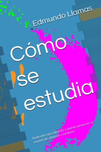 Cómo se estudia: Dedicado especialmente a quienes preparan su examen de admisión a medicina von Independently published