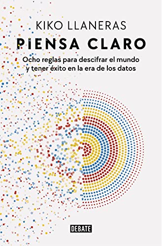 Piensa claro: Ocho reglas para descifrar el mundo y tener éxito en la era de los datos (Sociedad)