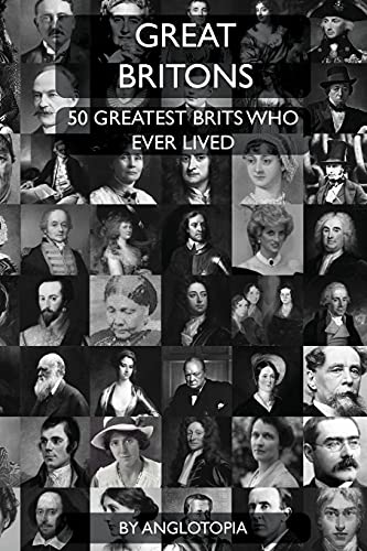 Great Britons: Top 50 Greatest Brits Who Ever Lived von Anglotopia LLC
