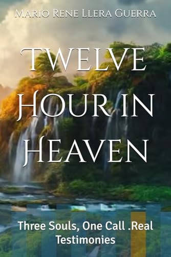 Twelve Hour in Heaven: Three Souls, One Call .Real Testimonies
