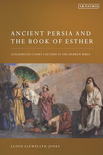 Ancient Persia and the Book of Esther: Achaemenid Court Culture in the Hebrew Bible von I.B. Tauris