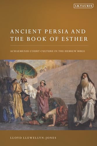 Ancient Persia and the Book of Esther: Achaemenid Court Culture in the Hebrew Bible Ancient Persia and the Book of Esther: Achaemenid Court Culture in the Hebrew Bible