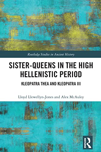 Sister-Queens in the High Hellenistic Period: Kleopatra Thea and Kleopatra III (Routledge Studies in Ancient History) von Routledge