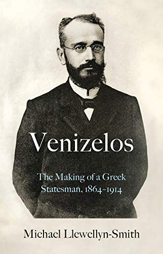 Venizelos: The Making of a Greek Statesman 1864-1914
