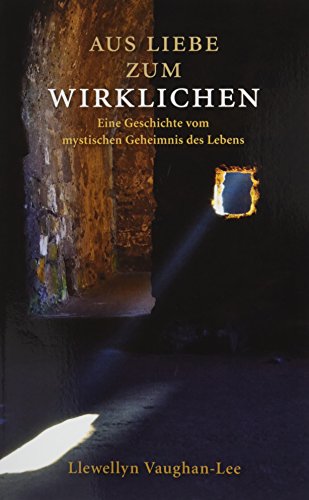 Aus Liebe zum Wirklichen: Eine Geschichte vom mystischen Geheimnis des Lebens von Oneness Center