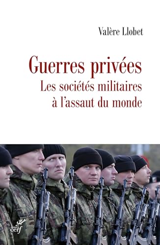 Guerres privées: Les sociétés militaires à l'assaut du monde