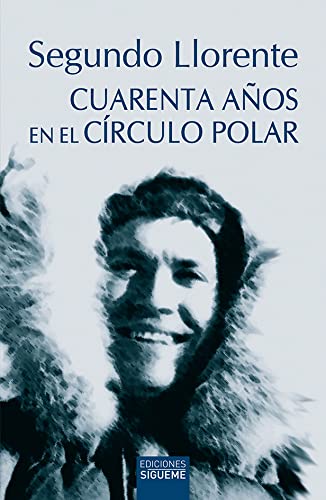 Cuarenta años en el Círculo Polar (El Rostro de los Santos, Band 10)