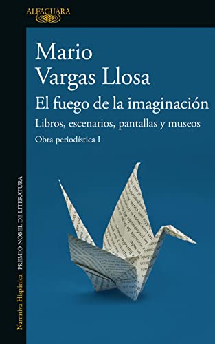 El fuego de la imaginación / The Fire of Imagination: Libros, escenarios, pantallas y museos / The Contemplation of Art, Theater, and Cinema (Obra periodistica, 1) von Alfaguara