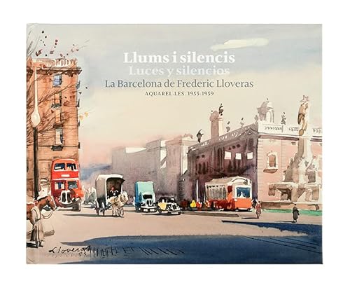 Llums i silencis / Luces y silencios. La Barcelona de Frederic Lloveras: Aquarel·les. 1953-1959 von Ajuntament de Barcelona