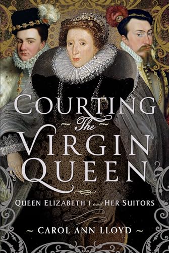 Courting the Virgin Queen: Queen Elizabeth I and Her Suitors von Pen and Sword Books