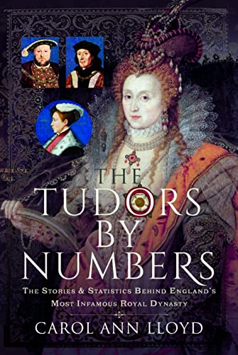 The Tudors by Numbers: The Stories and Statistics Behind England's Most Infamous Royal Dynasty