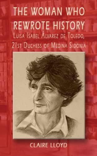 The Woman who Rewrote History: A short biography of Luisa Isabel Álvarez de Toledo, 21st Duchess of Medina Sidonia