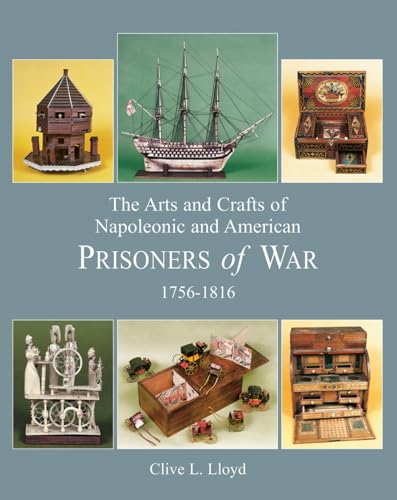 Arts and Crafts of Napoleonic and American Prisoners of Wars 1756-1816: 1756 -1816