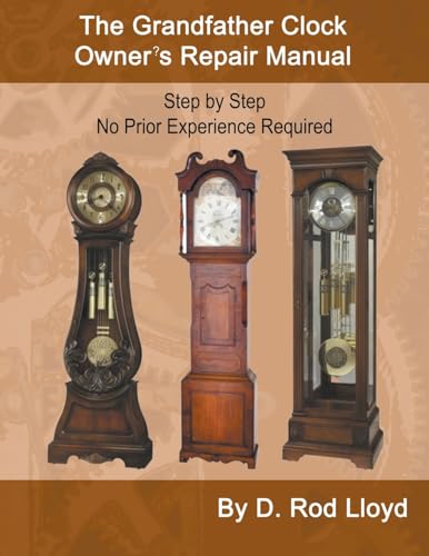 The Grandfather Clock Owner?s Repair Manual, Step by Step No Prior Experience Required (Clock Repair You Can Follow Along) von D. Rod Lloyd